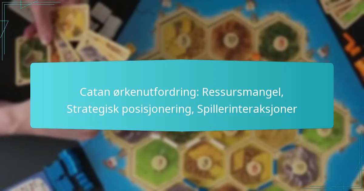 Catan ørkenutfordring: Ressursmangel, Strategisk posisjonering, Spillerinteraksjoner