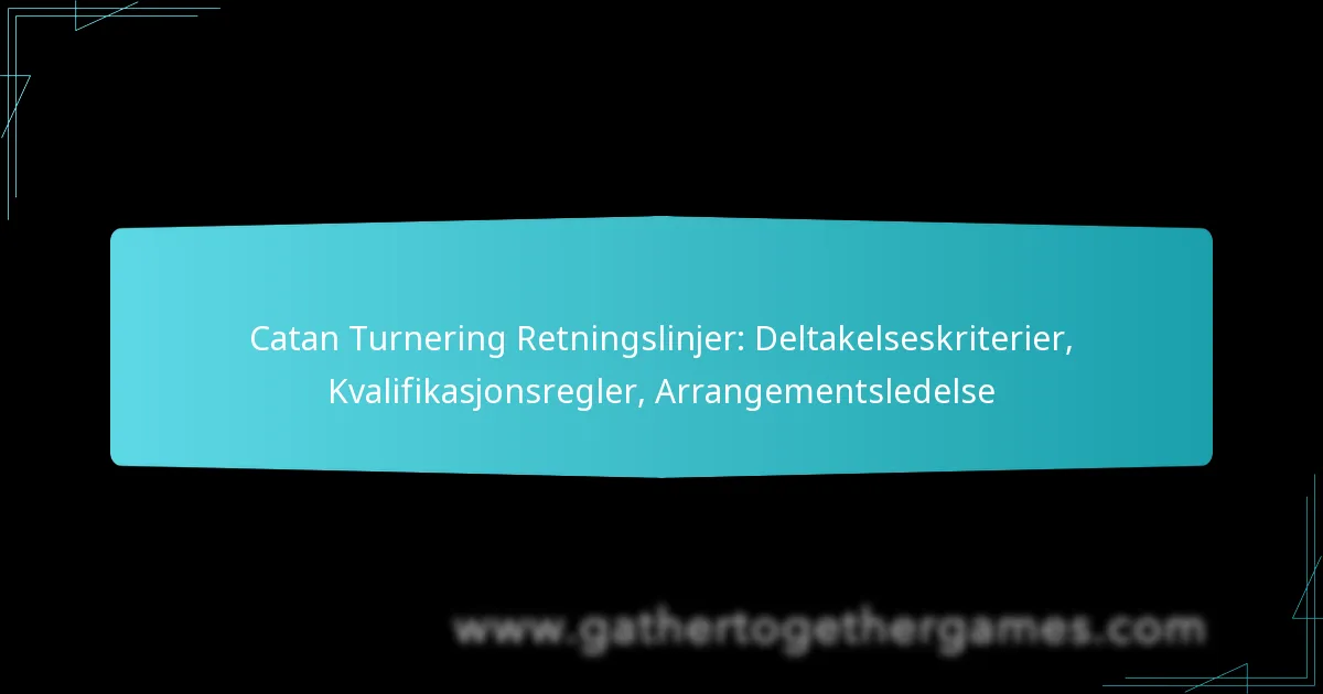 Catan Turnering Retningslinjer: Deltakelseskriterier, Kvalifikasjonsregler, Arrangementsledelse