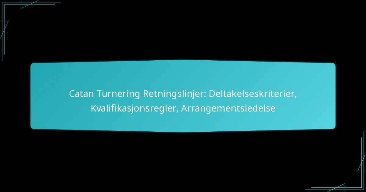 Catan Turnering Retningslinjer: Deltakelseskriterier, Kvalifikasjonsregler, Arrangementsledelse