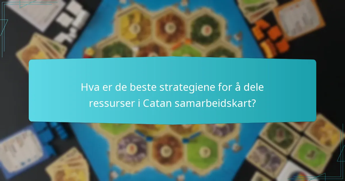Hva er de beste strategiene for å dele ressurser i Catan samarbeidskart?