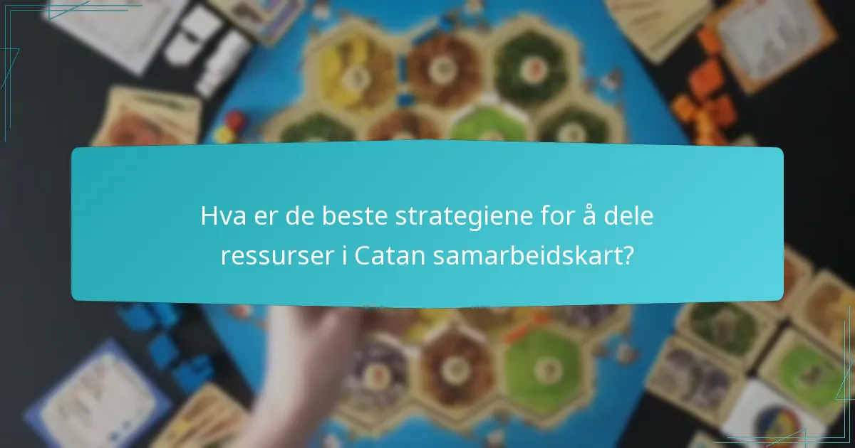 Hva er de beste strategiene for å dele ressurser i Catan samarbeidskart?