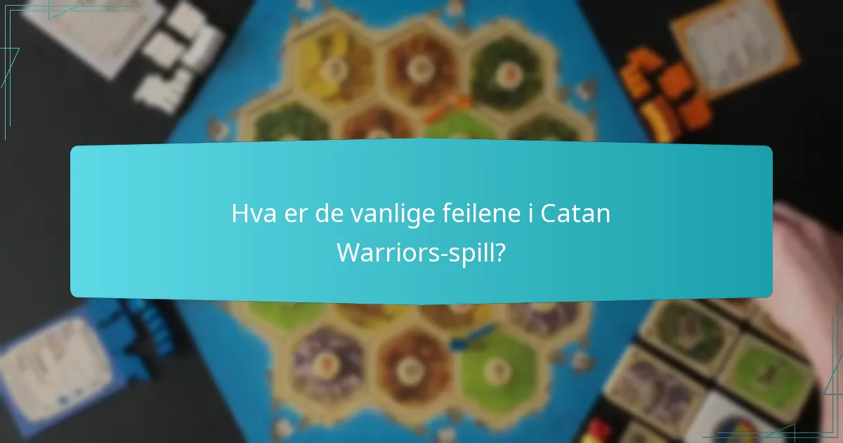 Hva er de vanlige feilene i Catan Warriors-spill?