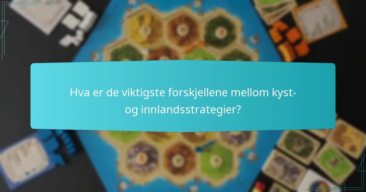 Hva er de viktigste forskjellene mellom kyst- og innlandsstrategier?