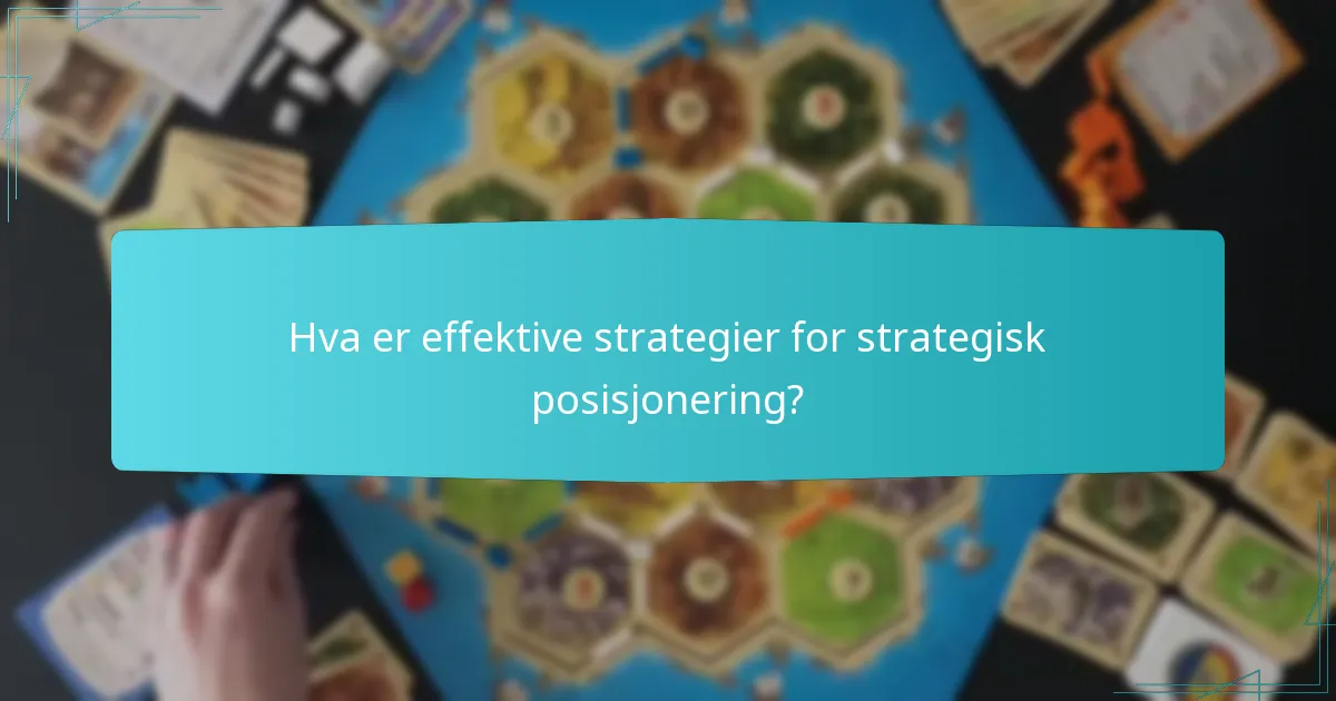 Hva er effektive strategier for strategisk posisjonering?