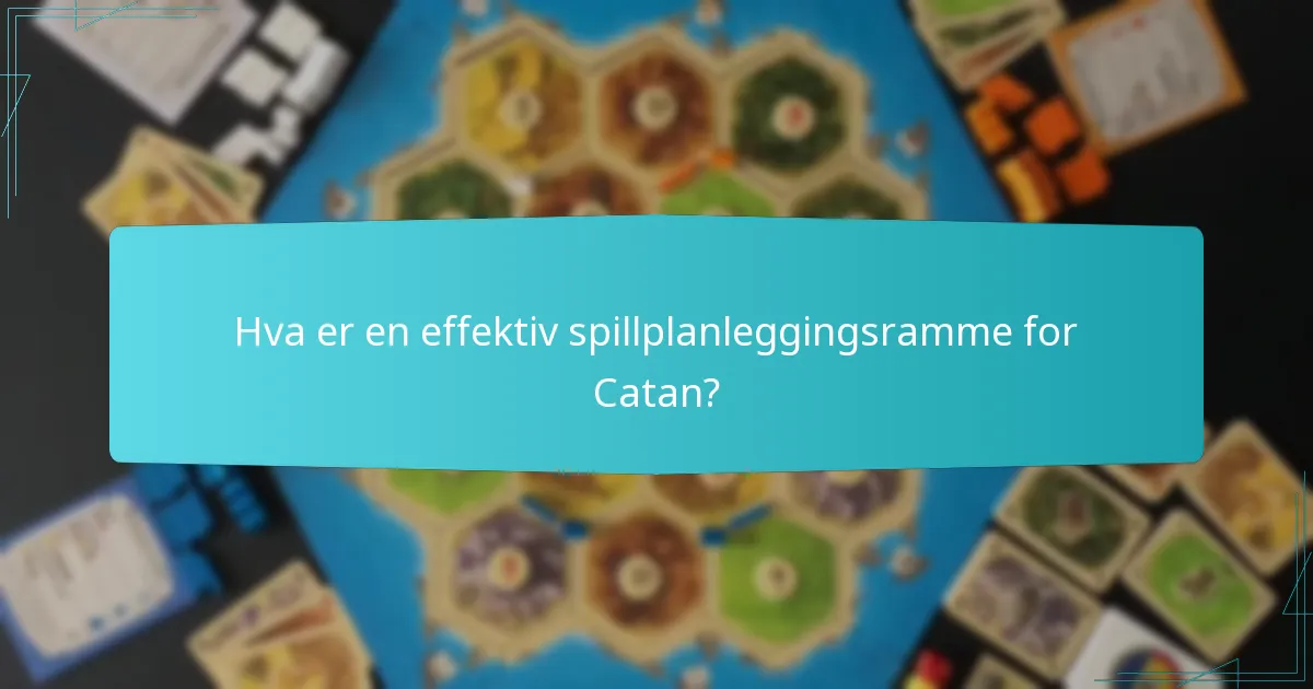Hva er en effektiv spillplanleggingsramme for Catan?