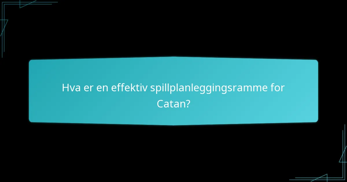 Hva er en effektiv spillplanleggingsramme for Catan?