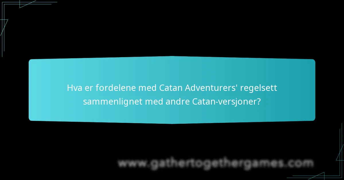 Hva er fordelene med Catan Adventurers’ regelsett sammenlignet med andre Catan-versjoner?