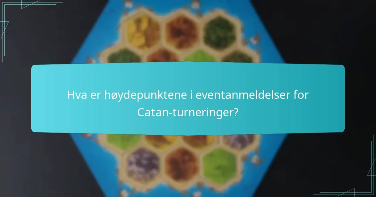Hva er høydepunktene i eventanmeldelser for Catan-turneringer?