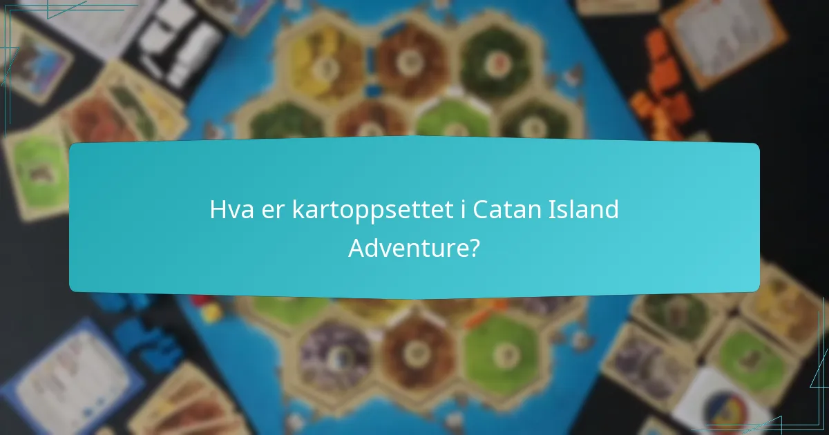 Hva er kartoppsettet i Catan Island Adventure?