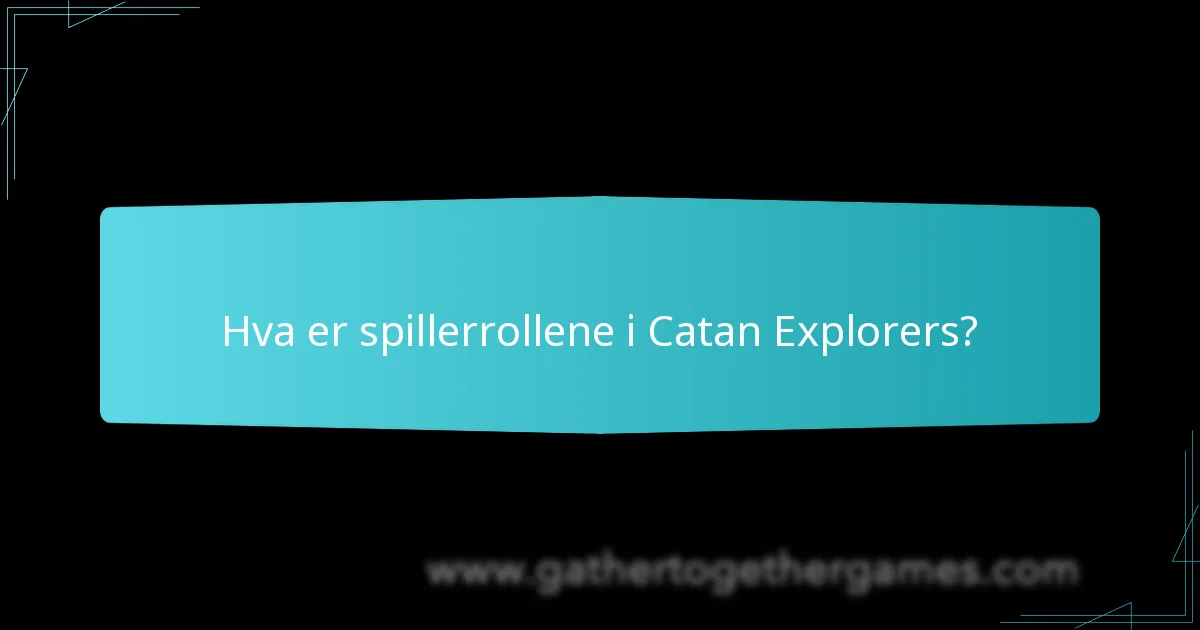 Hva er spillerrollene i Catan Explorers?