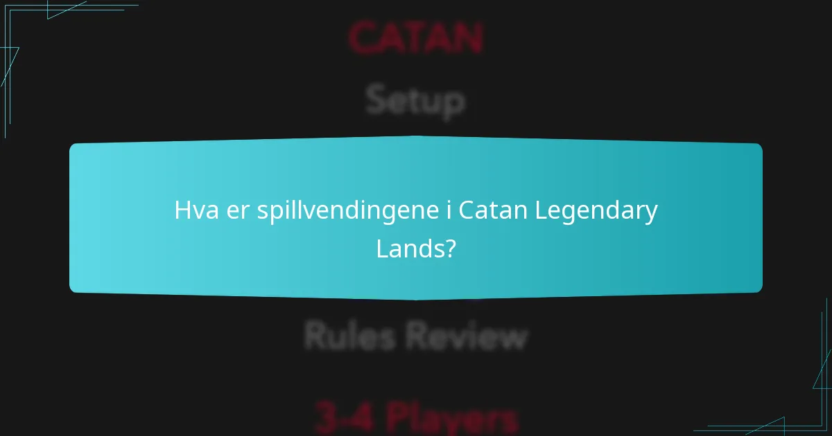 Hva er spillvendingene i Catan Legendary Lands?