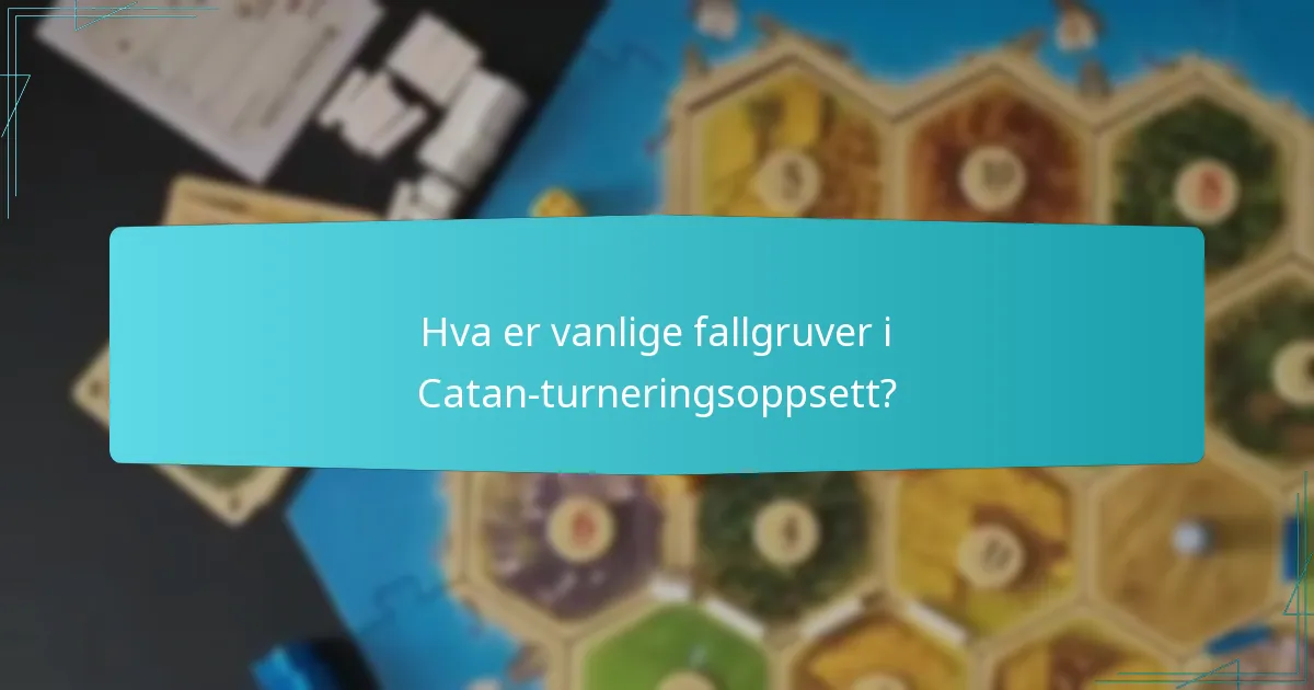 Hva er vanlige fallgruver i Catan-turneringsoppsett?