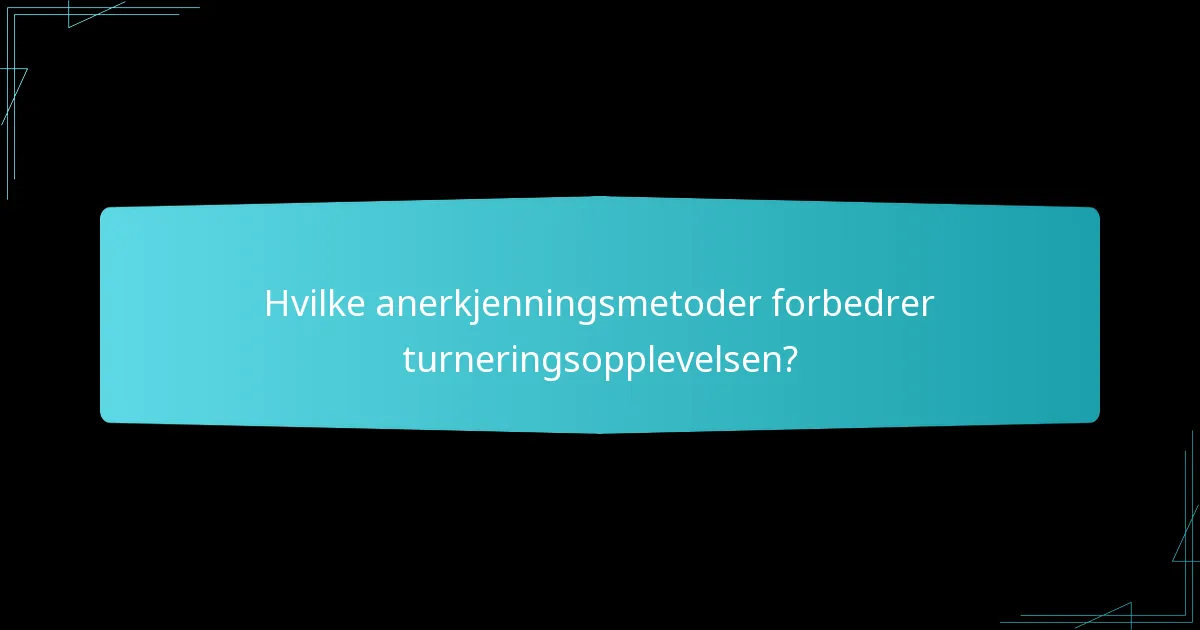Hvilke anerkjenningsmetoder forbedrer turneringsopplevelsen?
