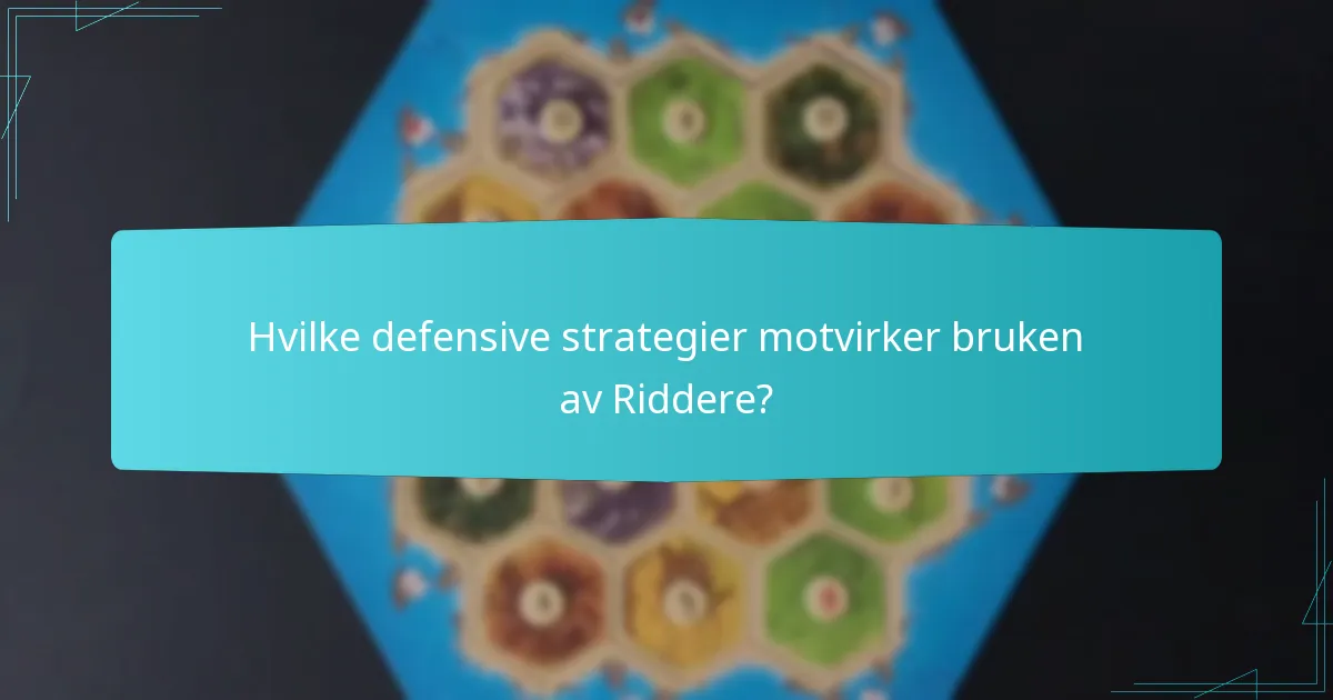 Hvilke defensive strategier motvirker bruken av Riddere?