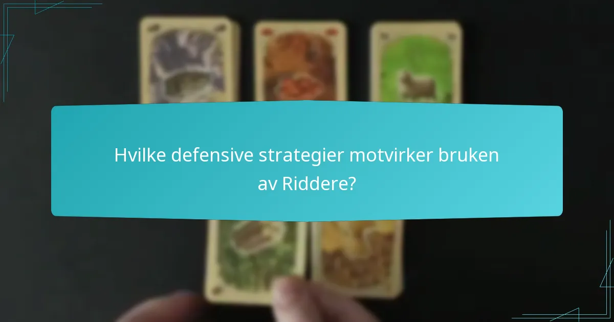 Hvilke defensive strategier motvirker bruken av Riddere?