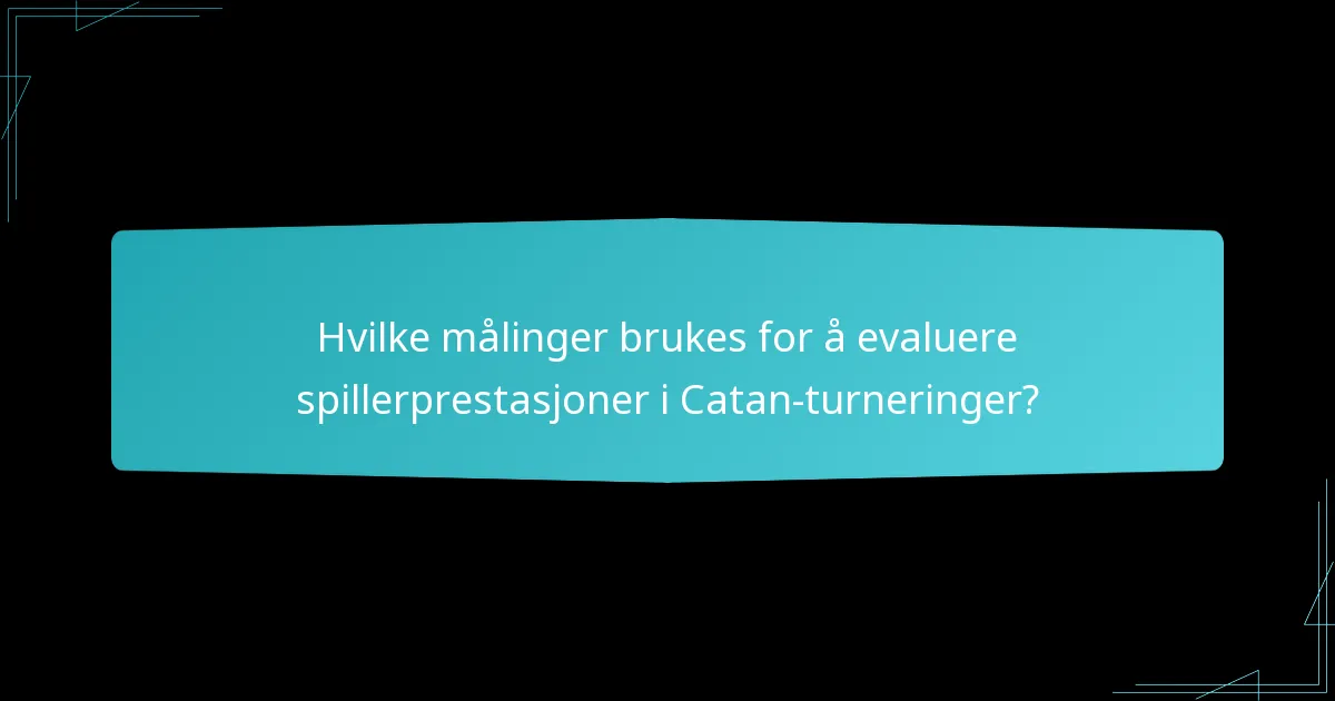 Hvilke målinger brukes for å evaluere spillerprestasjoner i Catan-turneringer?