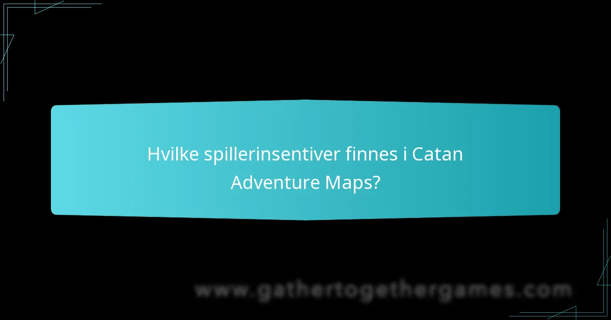 Hvilke spillerinsentiver finnes i Catan Adventure Maps?
