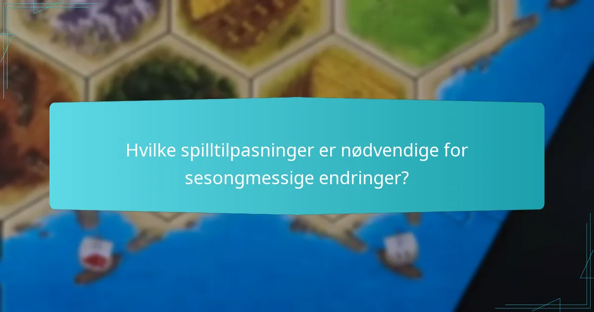 Hvilke spilltilpasninger er nødvendige for sesongmessige endringer?