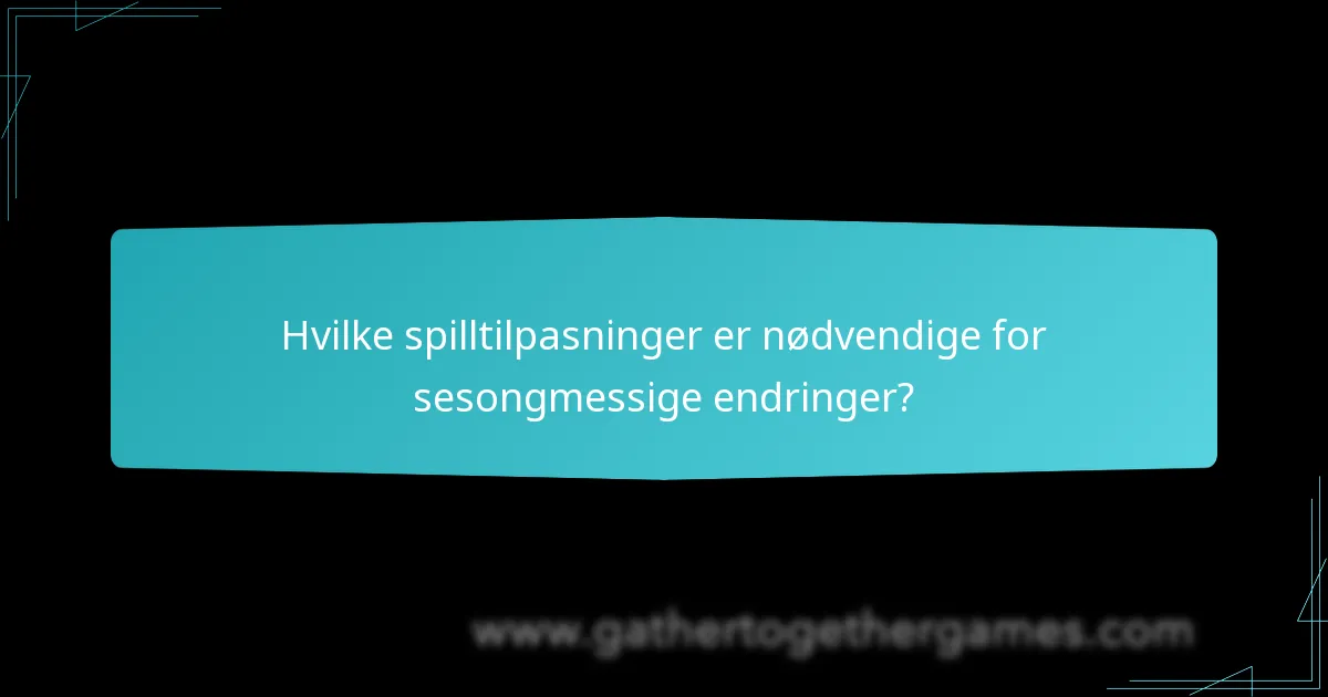 Hvilke spilltilpasninger er nødvendige for sesongmessige endringer?