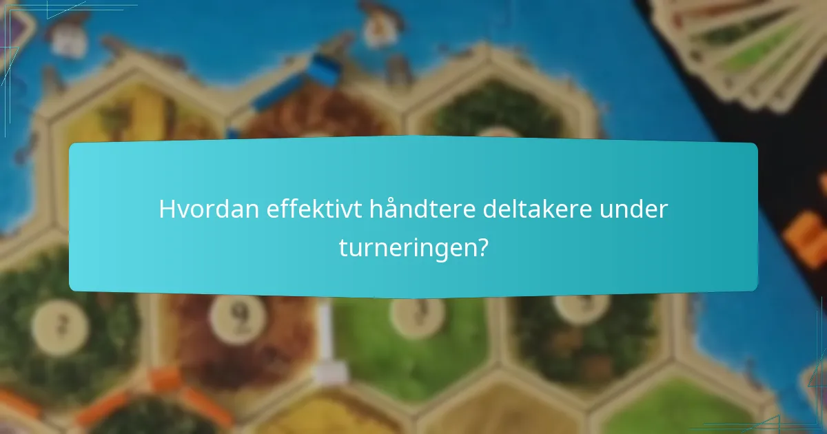Hvordan effektivt håndtere deltakere under turneringen?