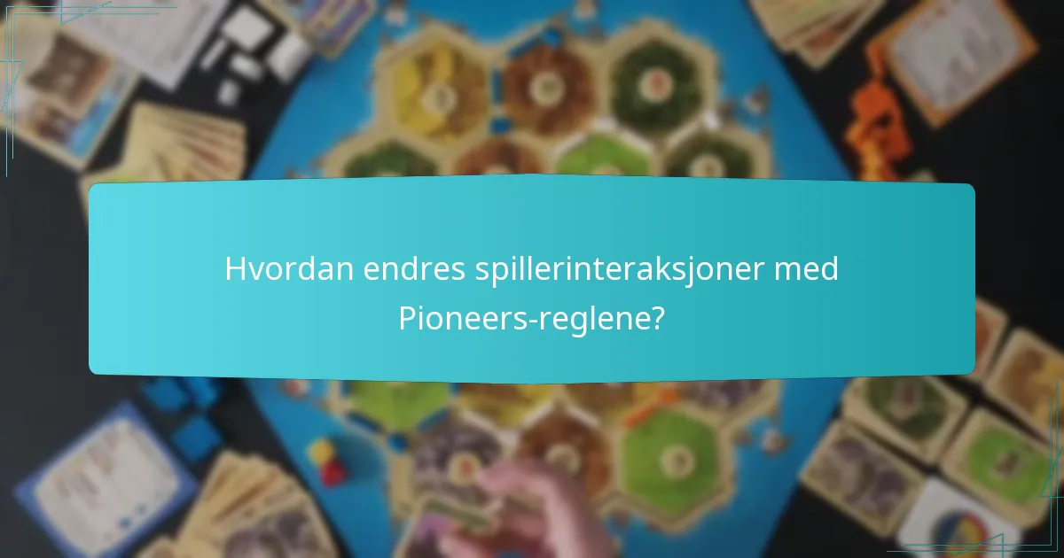 Hvordan endres spillerinteraksjoner med Pioneers-reglene?