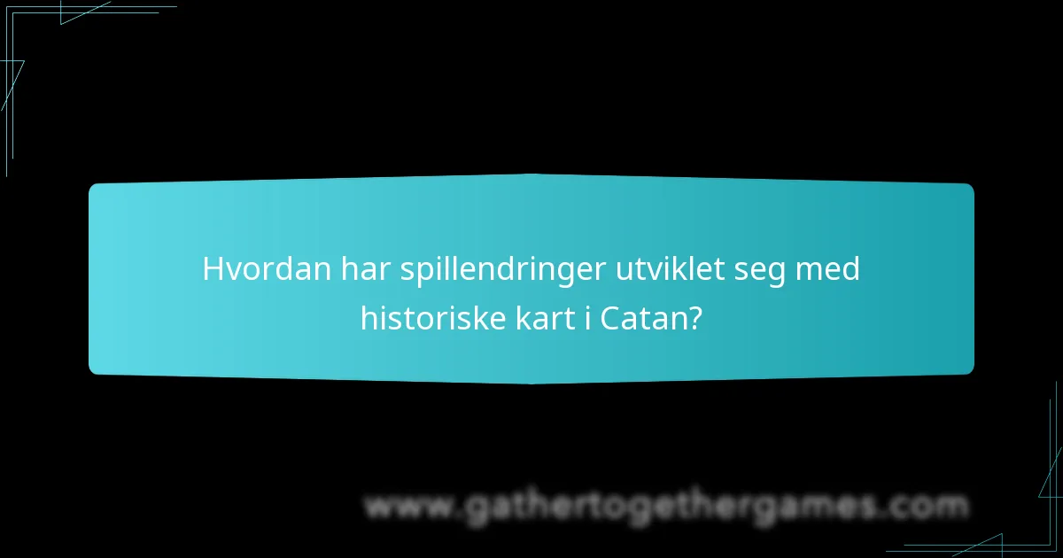 Hvordan har spillendringer utviklet seg med historiske kart i Catan?