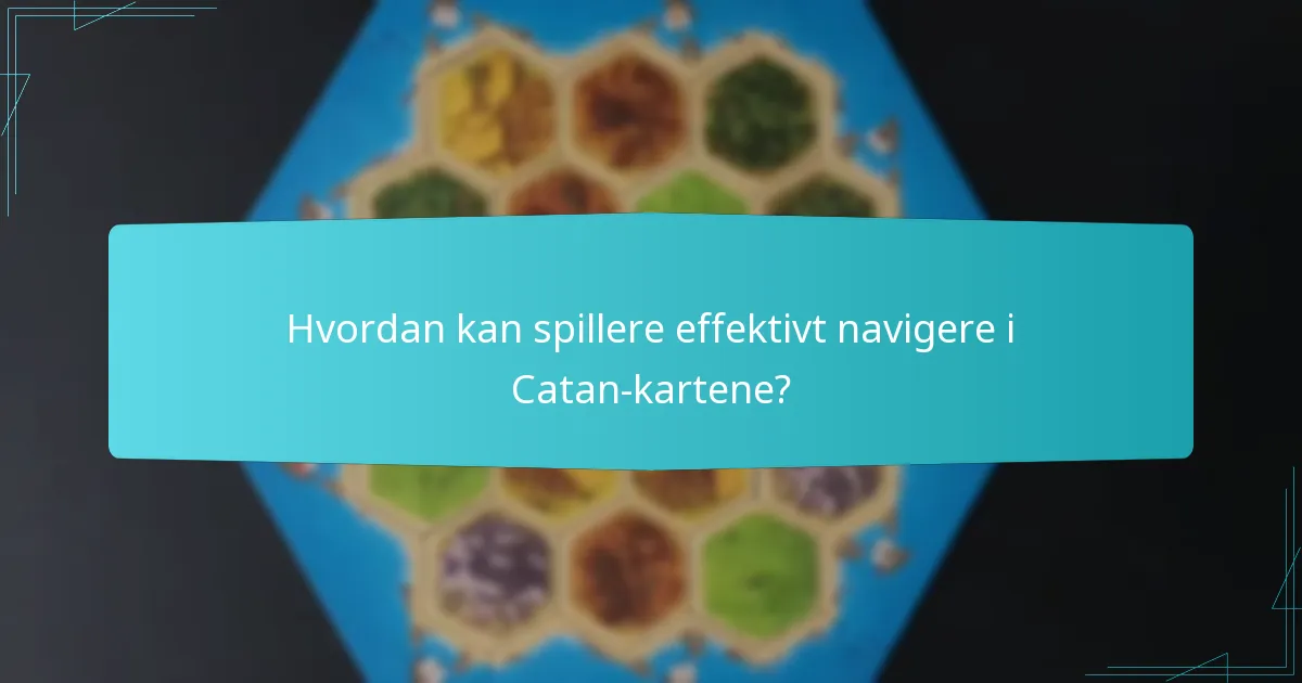 Hvordan kan spillere effektivt navigere i Catan-kartene?