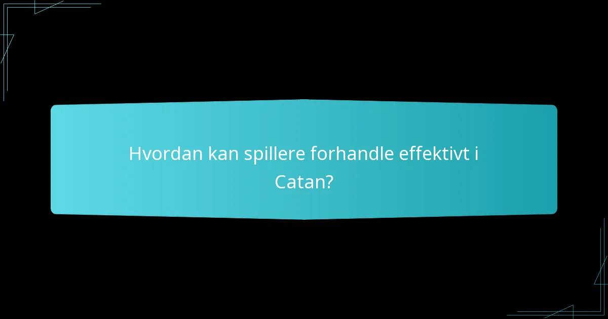 Hvordan kan spillere forhandle effektivt i Catan?
