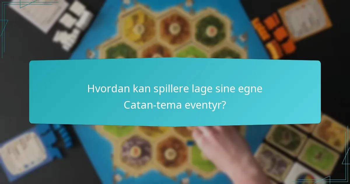 Hvordan kan spillere lage sine egne Catan-tema eventyr?