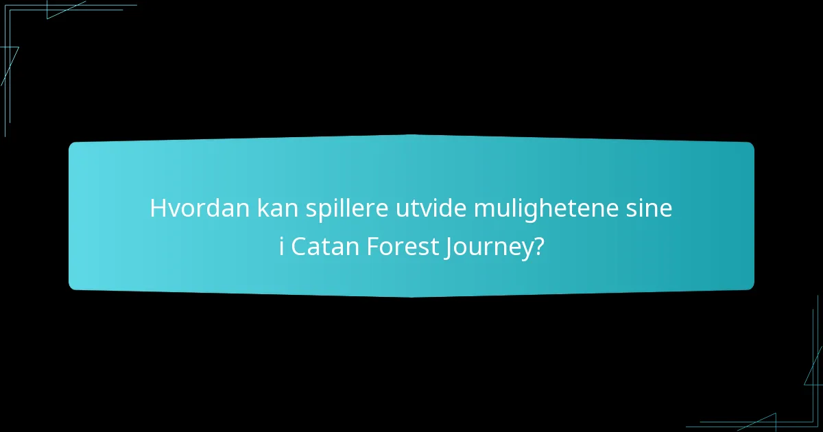 Hvordan kan spillere utvide mulighetene sine i Catan Forest Journey?