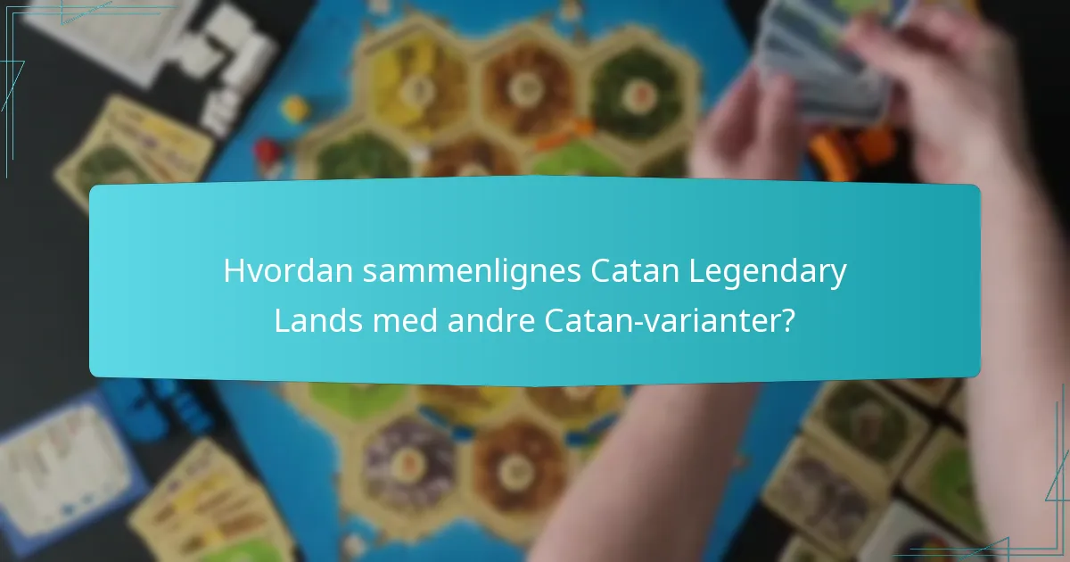 Hvordan sammenlignes Catan Legendary Lands med andre Catan-varianter?