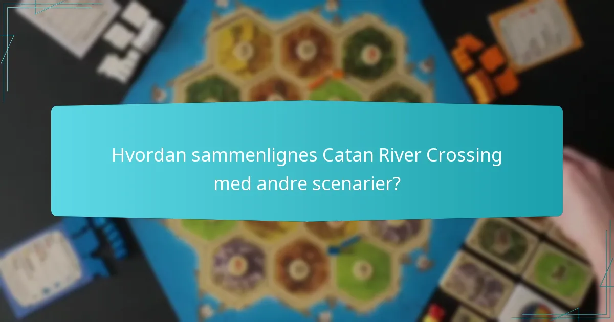 Hvordan sammenlignes Catan River Crossing med andre scenarier?