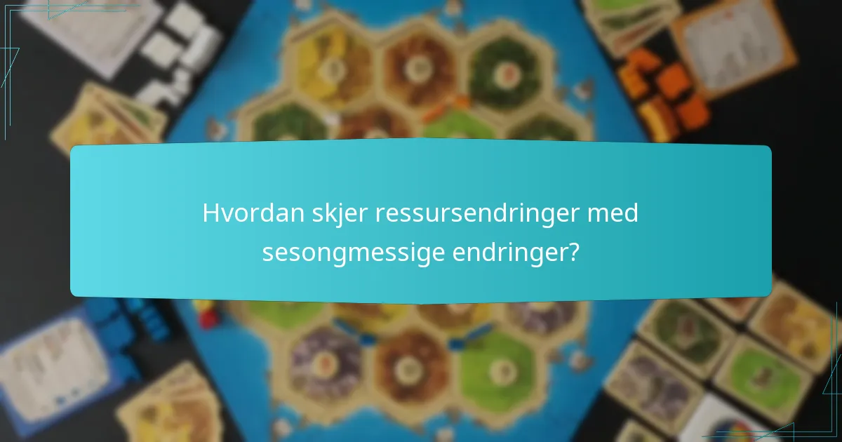 Hvordan skjer ressursendringer med sesongmessige endringer?